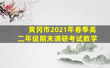 黄冈市2021年春季高二年级期末调研考试数学