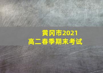 黄冈市2021高二春季期末考试