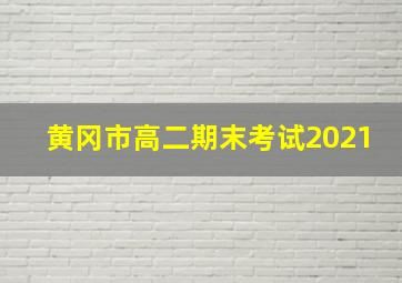 黄冈市高二期末考试2021