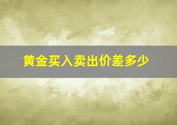 黄金买入卖出价差多少