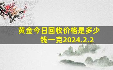 黄金今日回收价格是多少钱一克2024.2.2