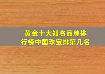 黄金十大知名品牌排行榜中国珠宝排第几名