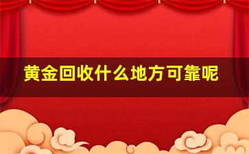 黄金回收什么地方可靠呢