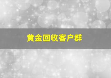 黄金回收客户群