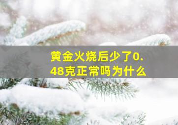 黄金火烧后少了0.48克正常吗为什么