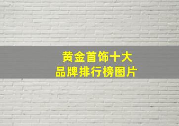 黄金首饰十大品牌排行榜图片