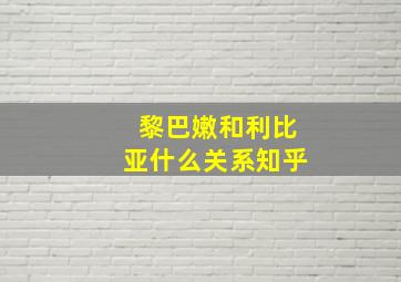 黎巴嫩和利比亚什么关系知乎