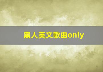 黑人英文歌曲only