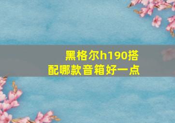 黑格尔h190搭配哪款音箱好一点