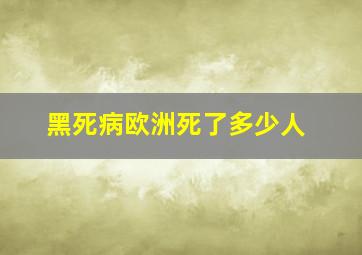 黑死病欧洲死了多少人