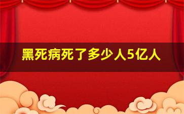 黑死病死了多少人5亿人