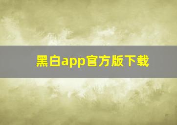 黑白app官方版下载