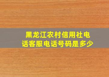 黑龙江农村信用社电话客服电话号码是多少