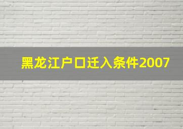 黑龙江户口迁入条件2007