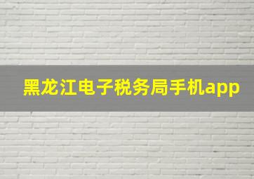 黑龙江电子税务局手机app