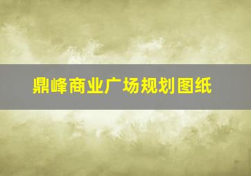 鼎峰商业广场规划图纸