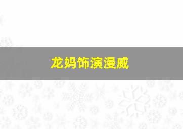 龙妈饰演漫威