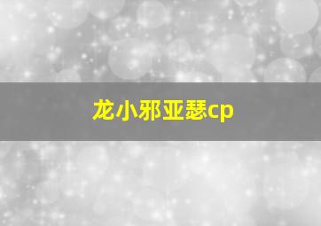 龙小邪亚瑟cp