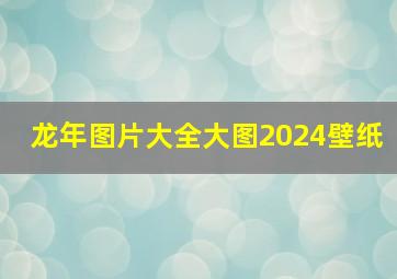 龙年图片大全大图2024壁纸